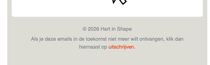 Een grijze voettekst met de tekst: © 2026 Hart in Shape. Als je deze e-mails in de toekomst niet meer wilt ontvangen, klik dan hiernaast op uitschrijven, met uitschrijven in oranje.